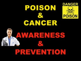 POISON
&
CANCER
AWARENESS
&
PREVENTION
 