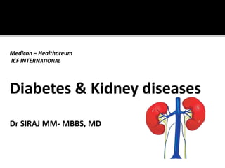 Medicon – Healthoreum
ICF INTERNATIONAL
Diabetes & Kidney diseases
Dr SIRAJ MM- MBBS, MD
MEDICON
 