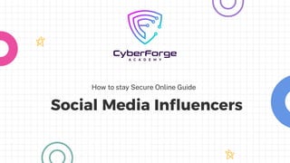 Social Media Inﬂuencers
How to stay Secure Online Guide
 