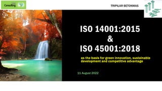 ISO 14001:2015
&
ISO 45001:2018
as the basis for green innovation, sustainable
development and competitive advantage
11 August 2022
TRIPILAR BETONMAS
 