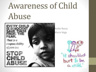 Awareness of Child
Abuse
Naibe Rosas
Maria Vega

 