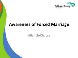 Awareness of Forced Marriage
#RightToChoose
 