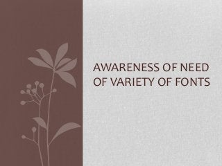 AWARENESS OF NEED
OF VARIETY OF FONTS
 
