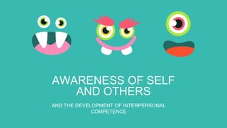 AWARENESS OF SELF
AND OTHERS
AND THE DEVELOPMENT OF INTERPERSONAL
COMPETENCE
 