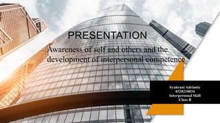 Awareness of self and others and the
development of interpersonal competence
Syahrani Adrianty
4520210034
Interpersonal Skill
Class B
PRESENTATION
 