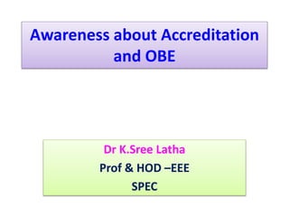 Awareness about Accreditation
and OBE
Dr K.Sree Latha
Prof & HOD –EEE
SPEC
 