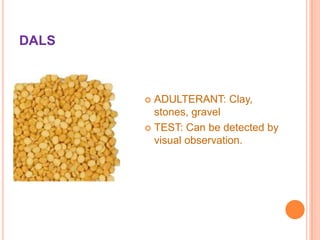 DALS

ADULTERANT: Clay,
stones, gravel
 TEST: Can be detected by
visual observation.


 