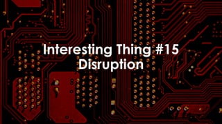 favoriot
Interesting Thing #15
Disruption
 