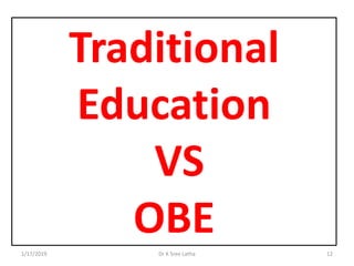 Traditional
Education
VS
OBE1/17/2019 12Dr K Sree Latha
 