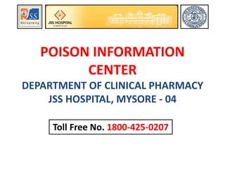 POISON INFORMATION
CENTER
DEPARTMENT OF CLINICAL PHARMACY
JSS HOSPITAL, MYSORE - 04
Toll Free No. 1800-425-0207
 