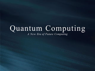 Quantum Computing
A New Era of Future Computing
 