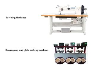 Stitching Machines
Banana cup and plate making machine
 
