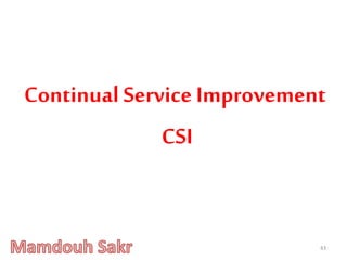 43
Continual Service Improvement
CSI
 