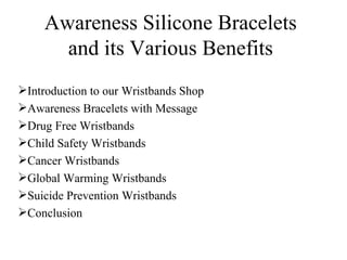 Awareness Silicone Bracelets and its Various Benefits ,[object Object],[object Object],[object Object],[object Object],[object Object],[object Object],[object Object],[object Object]