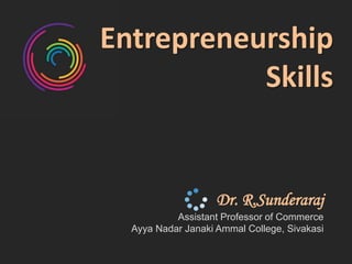 Entrepreneurship
Skills
Dr. R.Sunderaraj
Assistant Professor of Commerce
Ayya Nadar Janaki Ammal College, Sivakasi
 