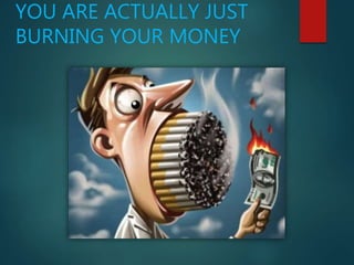 YOU ARE ACTUALLY JUST
BURNING YOUR MONEY
 