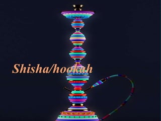 Shisha/hookah
 