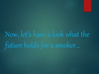Now, let’s have a look what the
future holds for a smoker…
 