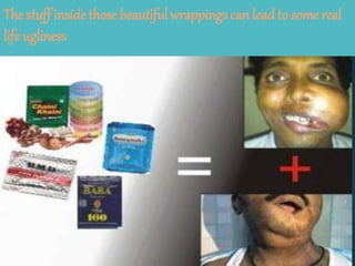 The stuff inside those beautiful wrappings can lead to some real
life ugliness
 