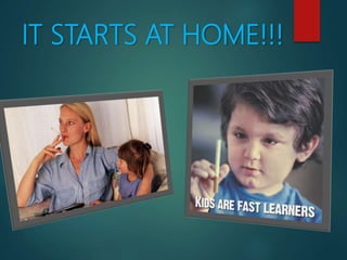 IT STARTS AT HOME!!!
 