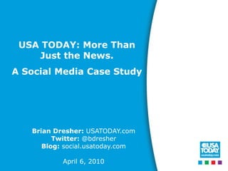 USA TODAY: More Than Just the News.  A Social Media Case Study Brian Dresher: USATODAY.com Twitter: @bdresher Blog: social.usatoday.com April 6, 2010 