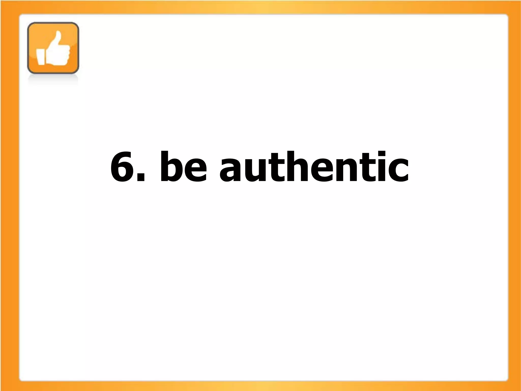 6. be authentic 