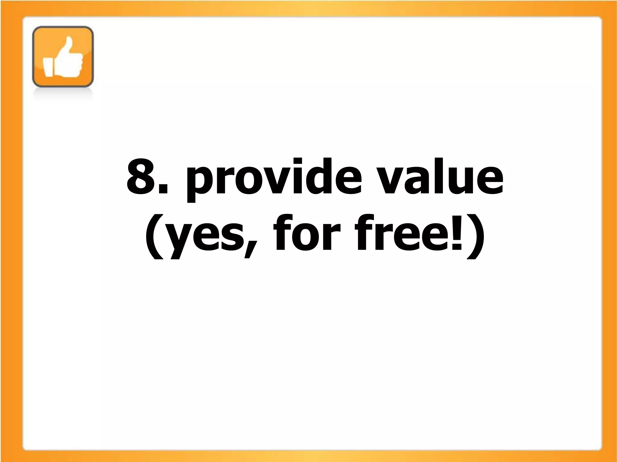8. provide value (yes, for free!) 