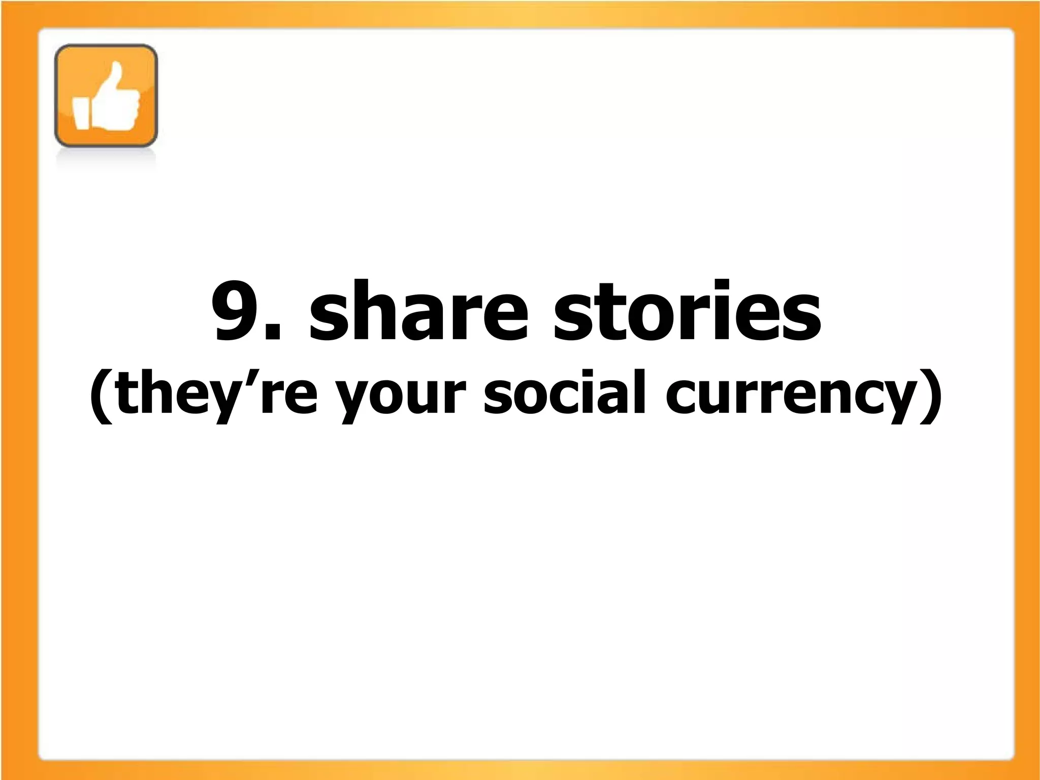 9. share stories (they’re your social currency) 