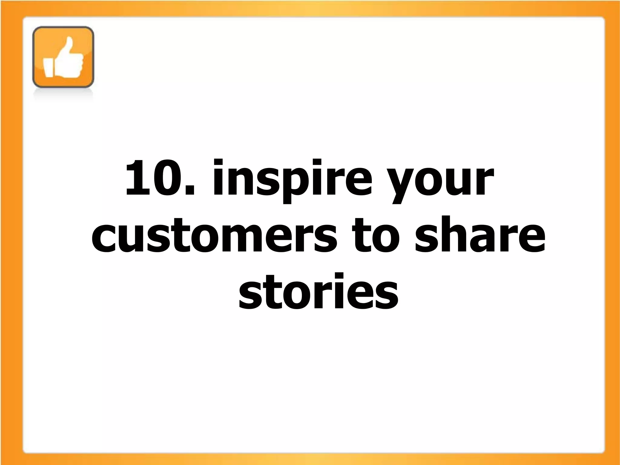 10. inspire your customers to share stories 