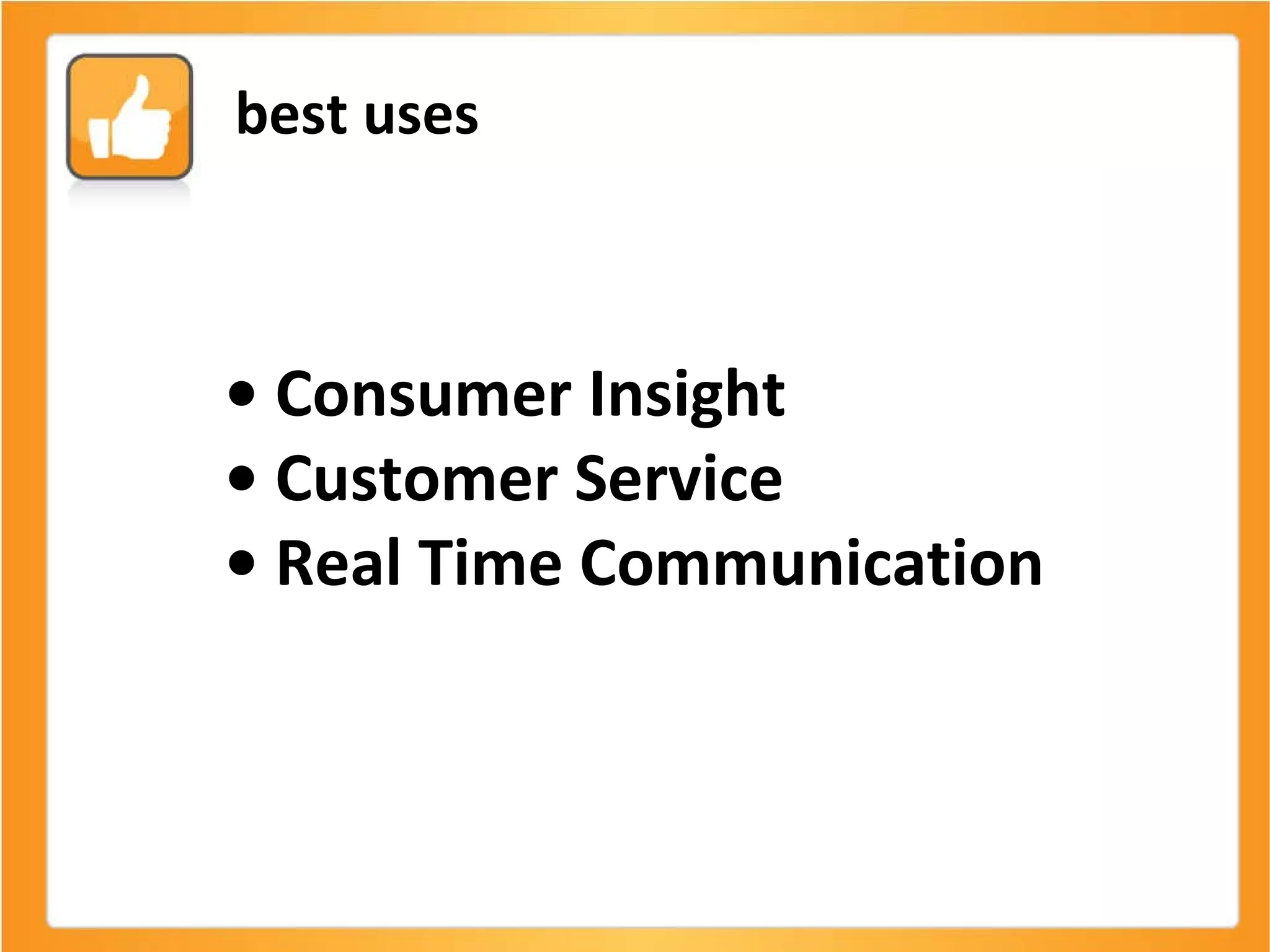 •  Consumer Insight •  Customer Service •  Real Time Communication   best uses 