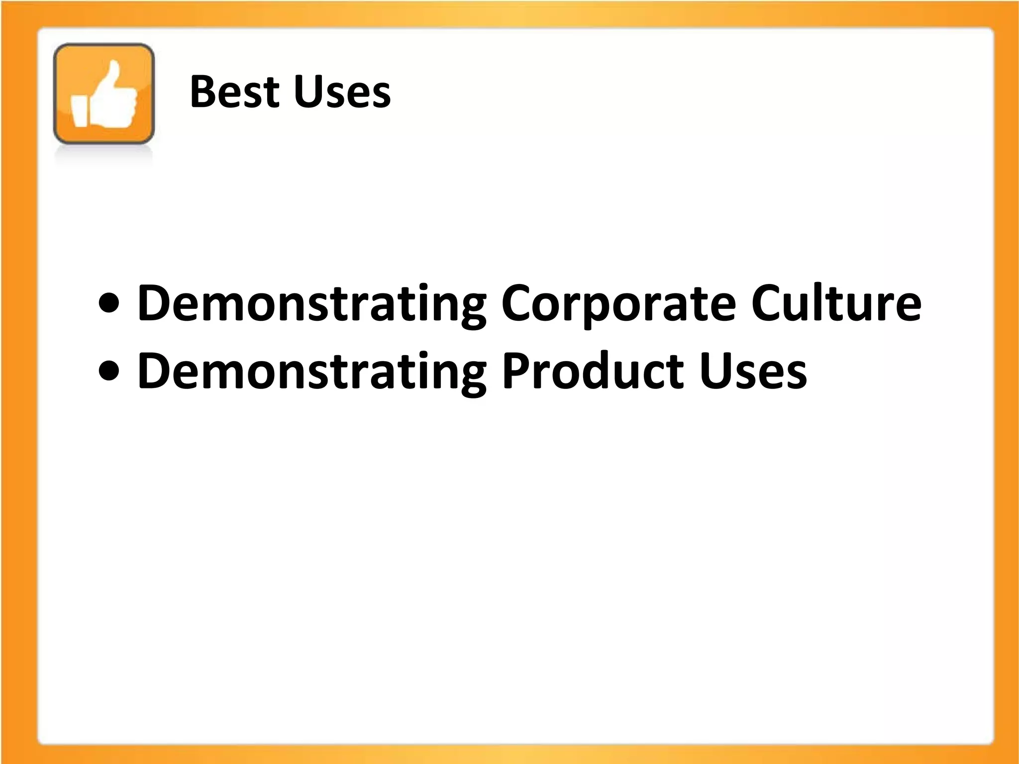 •  Demonstrating Corporate Culture •  Demonstrating Product Uses Best Uses 