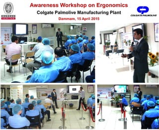 Awareness Workshop on Ergonomics
Colgate Palmolive Manufacturing Plant
Dammam, 15 April 2015
 