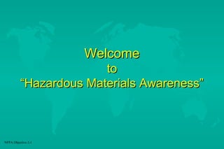 Welcome
to
“Hazardous Materials Awareness”

NFPA Objective 2-1

 