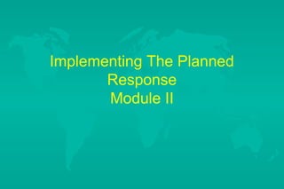 Implementing The Planned
Response
Module II

 