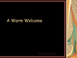A Warm Welcome By Tianchu Xu 