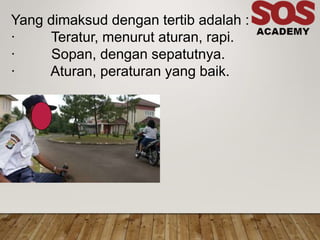 Yang dimaksud dengan tertib adalah :
· Teratur, menurut aturan, rapi.
· Sopan, dengan sepatutnya.
· Aturan, peraturan yang baik.
 