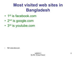 bdNOG 3
By-Md. Shaqul Hasan
8
Most visited web sites in
Bangladesh
•  1st is facebook.com
•  2nd is google.com
•  3rd is y...