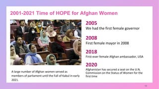 10
A large number of Afghan women served as
members of parliament until the Fall of Kabul in early
2021.
2005
We had the f...