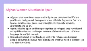 19
● Afghans that have been evacuated in Spain are people with different
profile and background from government officials,...