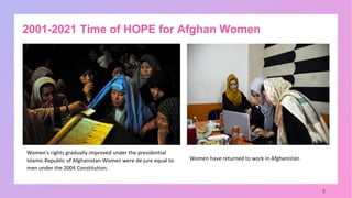 9
Women's rights gradually improved under the presidential
Islamic Republic of Afghanistan Women were de jure equal to
men...