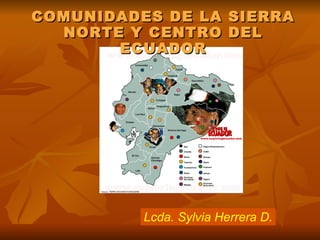 COMUNIDADES DE LA SIERRA NORTE Y CENTRO DEL ECUADOR Lcda. Sylvia Herrera D. 