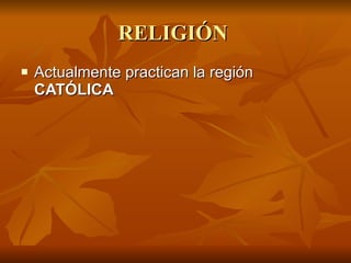 RELIGIÓN  <ul><li>Actualmente practican la región  CATÓLICA </li></ul>