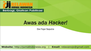 Awas ada Hacker!
Dwi Fajar Saputra
 