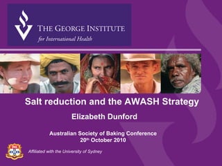 Affiliated with the University of Sydney Salt reduction and the AWASH Strategy Elizabeth Dunford Australian Society of Baking Conference 20 th  October 2010 
