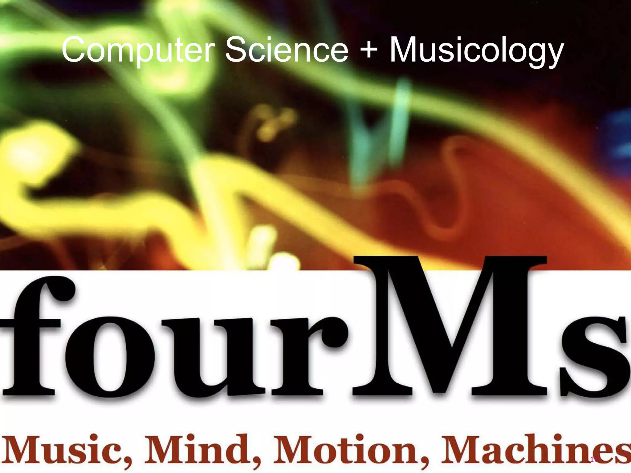 Computer Science + Musicology




                                10
 