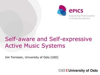 Self-aware and Self-expressive
Active Music Systems
Jim Torresen, University of Oslo (UIO)
 