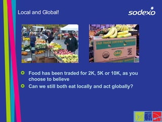Local and Global! <ul><li>Food has been traded for 2K, 5K or 10K, as you choose to believe </li></ul><ul><li>Can we still ...