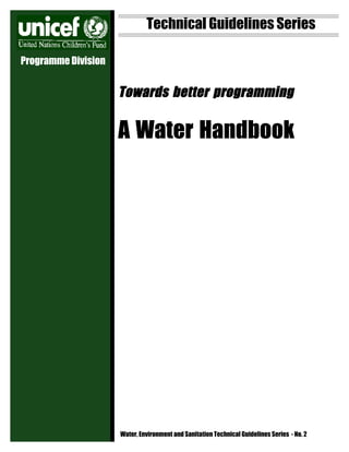 Technical Guidelines Series

Programme Division


                     Towards better programming


                     A Water Handbook




                     Water, Environment and Sanitation Technical Guidelines Series - No. 2
 