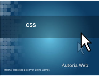 CSS




Material elaborado pelo Prof. Bruno Gomes
 