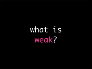 what is
 weak?
 